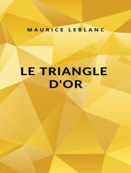 Title: Le Triangle d'or (traduit), Author: Maurice Leblanc