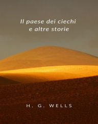 Title: Il paese dei ciechi e altre storie (tradotto), Author: H. G. Wells