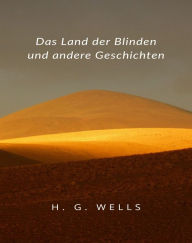 Title: Das Land der Blinden und andere Geschichten (übersetzt), Author: H. G. Wells