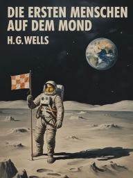 Title: Die ersten Menschen auf dem Mond (übersetzt), Author: H. G. Wells