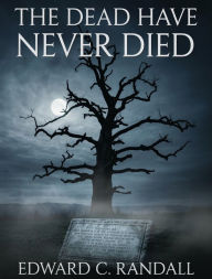 Title: The Dead Have Never Died, Author: Edward C. Randall