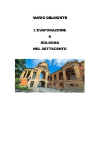 Title: L'evaporazione a Bologna nel Settecento, Author: Mario Delmonte