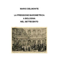 Title: La pressione barometrica a Bologna nel Settecento, Author: Mario Delmonte