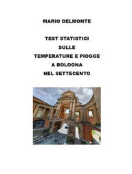 Title: Test statistici sulle temperature e piogge a Bologna nel Settecento, Author: Mario Delmonte