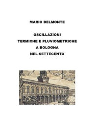 Title: Le oscillazioni termiche e pluviometriche a bologna nel settecento, Author: Mario Delmonte