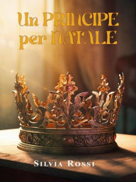 Title: Un Principe per Natale, Author: Silvia Rossi