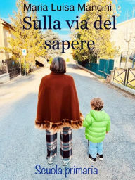 Title: Sulla via del sapere: Scuola Primaria, Author: Maria Luisa Mancini
