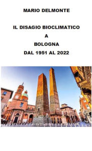 Title: Il Disagio Bioclimatico A Bologna Dal 1951 Al 2022, Author: Mario Delmonte
