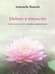 Title: Dolore e rinascita (Con-vivere con le malattie autoimmuni), Author: Antonella Bianchi
