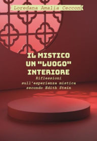 Title: Il Mistico: un luogo interiore. Riflessioni sull'esperienza mistica secondo Edith Stein, Author: Loredana Amalia Ceccon