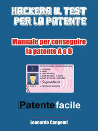 Title: Patente facile. Il manuale per ottenere la patente in modo rapido e sicuro! - Per la patente A e B, Author: Leonardo Cangemi