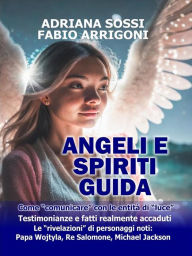 Title: Angeli e Spiriti guida: Come comunicare con Angeli e Spiriti guida - Testimonianze e fatti realmente accaduti, Author: Adriana Sossi