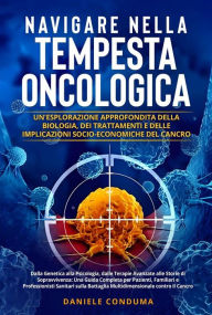 Title: Navigare nella Tempesta Oncologica: Un'Esplorazione Approfondita della Biologia, dei Trattamenti e delle Implicazioni Socio-Economiche del Cancro: Dalla Genetica alla Psicologia, dalle Terapie Avanzate alle Storie di Sopravvivenza: Una Guida Completa per, Author: Daniele Conduma