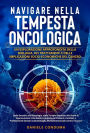 Navigare nella Tempesta Oncologica: Un'Esplorazione Approfondita della Biologia, dei Trattamenti e delle Implicazioni Socio-Economiche del Cancro: Dalla Genetica alla Psicologia, dalle Terapie Avanzate alle Storie di Sopravvivenza: Una Guida Completa per