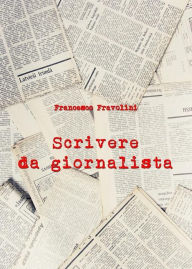 Title: Scrivere da giornalista, Author: Francesco Fravolini