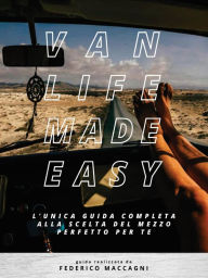 Title: VANLIFE MADE EASY - l'unica guida completa alla scelta del mezzo perfetto per te, Author: Federico Maccagni