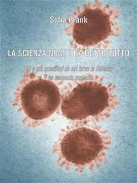 La scienza non ti ha detto tutto: 20 e più questioni su cui forse la Scienza ti ha nascosto qualcosa