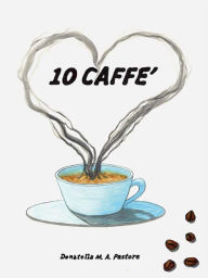 Title: 10 Caffè, Author: Donatella M. A. Pastore