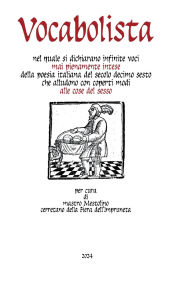 Title: Vocabolista nel quale si dichiarano infinite voci mai pienamente intese della poesia italiana del secolo decimo sesto che alludono con coperti modi alle cose del sesso, Author: Mastro Mestolino