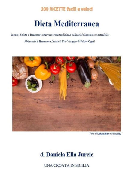 Dieta Mediterranea: 100 Ricette Facili e Veloci - Sapore, Salute e Benessere attraverso una tradizione culinaria bilanciata e sostenibile