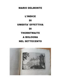 Title: L'indice Di Umidita' Effettiva Di Thorntwaite a Bologna Nel Settecento, Author: Mario Delmonte