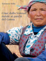 Title: Cina. Dallo Yunnan rurale ai parchi del Gansu, Author: Tommaso Stilla