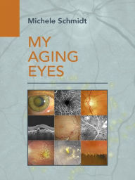 Title: My Aging Eyes: Manuale per La Salute Di Occhi, Corpo E Anima per Una Vita Piu' Lunga E Felice, Author: Michele Schmidt
