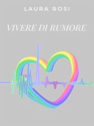 Title: Vivere di rumore, Author: Laura Rosi