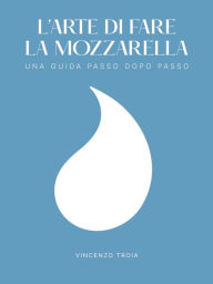 Title: L'arte di fare la Mozzarella: Pro, Author: Vincenzo Troia