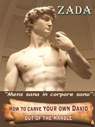 Title: How to carve your own David - out of the marble: Mens et anima - sanae - in corpore sano, Author: Zada (Camelia Popescu)