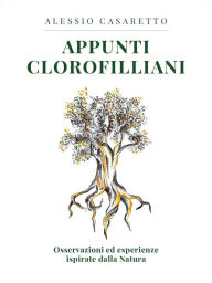 Title: Appunti Clorofilliani: Osservazioni ed esperienze ispirate dalla Natura, Author: Alessio Casaretto