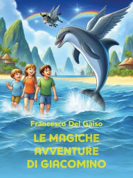 Title: Le Magiche Avventure Di Giacomino, Author: Francesco Del Gaiso