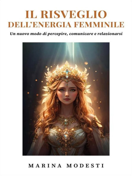 Il Risveglio Dell'Energia Femminile - Un nuovo modo di percepire, comunicare e relazionarsi