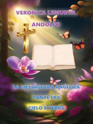 Title: La Messaggera Angelica Ponte fra Cielo e Terra. Versione ebook, Author: Veronica Lemurya Andolfo