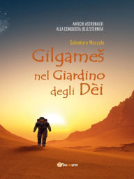 Title: Gilgames nel Giardino degli Dèi: Antichi Astronauti Alla Conquista Dell'eternità, Author: Salvatore Mazzola