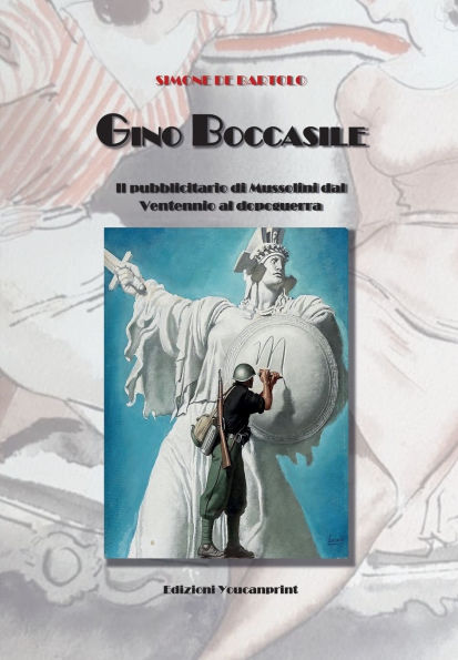 Gino Boccasile. Il pubblicitario di Mussolini dal Ventennio al dopoguerra
