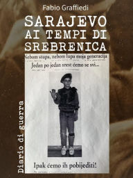 Title: Sarajevo ai tempi di Srebrenica: Diario di guerra, Author: Fabio Graffiedi