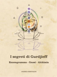 Title: I segreti di Gurdjieff. Enneagramma Gnosi Alchimia, Author: Andrea Bertolini