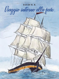 Title: Viaggio intorno alla fede: Come vedo il cristianesimo, senza occhiali, Author: David M. B.