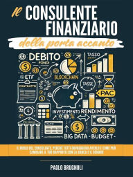 Title: Il consulente finanziario della porta accanto: Il ruolo del consulente, perché tutti dovrebbero averlo e come può cambiare il tuo rapporto con la banca e il denaro., Author: Paolo Brugnoli