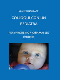 Title: Colloqui con un pediatra: Per favore non chiamatele coliche, Author: Gianfranco Pace