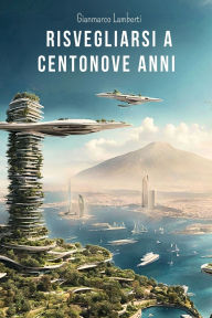 Title: Risvegliarsi a centonove anni, Author: Gianmarco Lamberti