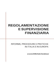 Title: Regolamentazione e supervisione finanziaria: riforme, procedure e pratiche in Italia e in Europa, Author: Michele Karaboue