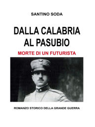 Title: Dalla Calabria al Pasubio. Morte di un futurista, Author: Santino Soda