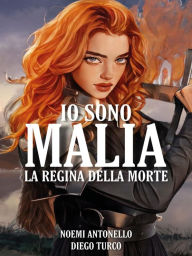 Title: Io Sono Malia. La Regina della Morte: La regina della morte., Author: Noemi Antonello e Diego Turco