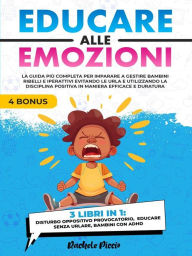 Title: Educare alle Emozioni - 3 Libri in 1: La Guida più Completa per Imparare a Gestire Bambini Ribelli e Iperattivi Evitando le Urla e Utilizzando la Disciplina Positiva in Maniera Efficace e Duratura, Author: Rachele Piccio