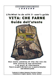 Title: Vita: CHE FARNE guida dell'utente - versione a colori. LIFE: WHAT TO DO WITH IT user's guide - color version, Author: Lobsang