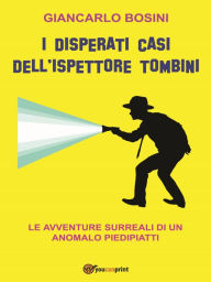 Title: I Disperati Casi Dell'ispettore Tombini: Le avventure surreali di un anomalo piedipiatti, Author: Giancarlo Bosini