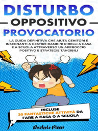 Title: Disturbo Oppositivo Provocatorio: La Guida Definitiva per Genitori e Insegnanti: Gestire Bambini Ribelli a Casa e a Scuola con un Approccio Positivo Utilizzando Strategie Tangibili, Author: Rachele Piccio