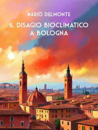 Title: Il Disagio Bioclimatico a Bologna, Author: Mario Delmonte